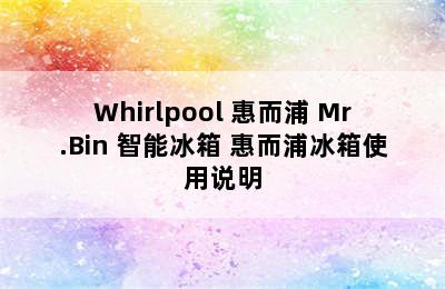 Whirlpool 惠而浦 Mr.Bin 智能冰箱 惠而浦冰箱使用说明